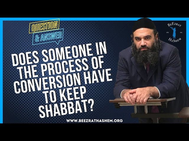 DOES SOMEONE IN THE PROCESS OF CONVERSION HAVE TO KEEP SHABBAT?