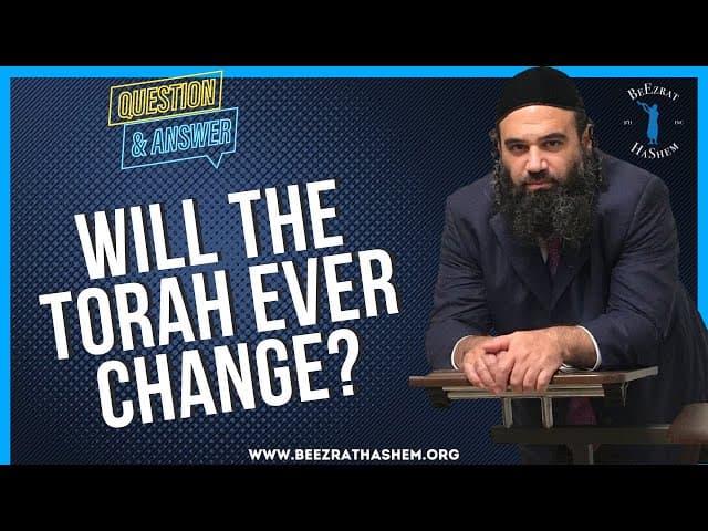 WILL THE TORAH EVER CHANGE?