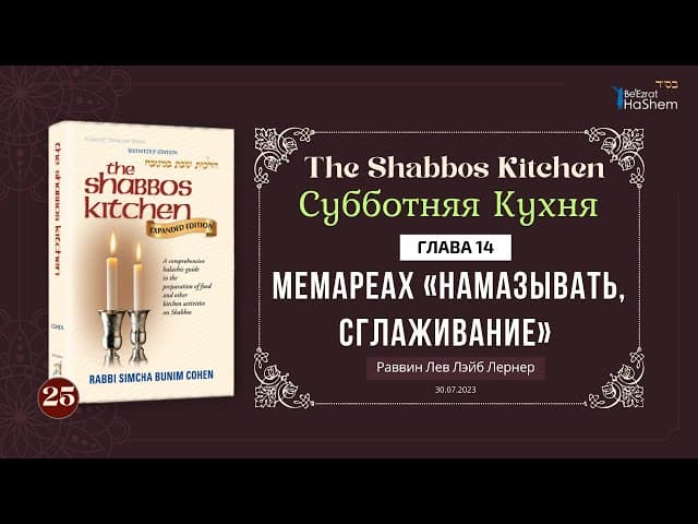 𝟐𝟓. Субботняя кухня | Мемареах «намазывать, сглаживание» | Глава 14 | Рабби Лернер