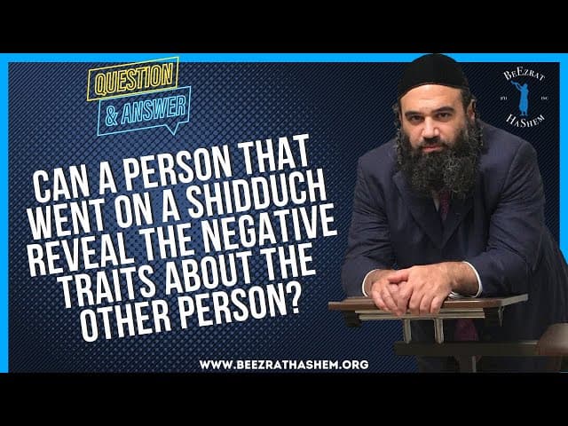 CAN A PERSON THAT WENT ON A SHIDDUCH REVEAL  THE NEGATIVE TRAITS ABOUT THE OTHER PERSON?
