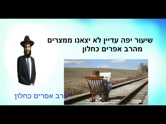 שיעור יפה עדיין לא יצאנו ממצרים מהרב אפרים כחלון