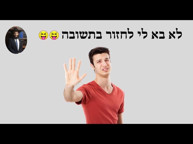 😛😛😛 לא בא לי לחזור בתשובה