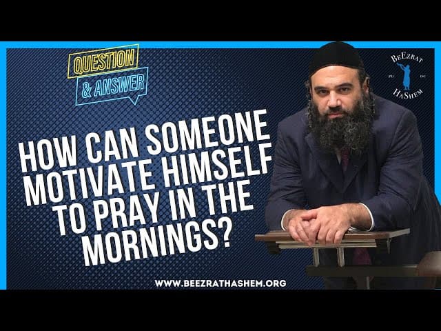 HOW CAN SOMEONE MOTIVATE HIMSELF TO PRAY IN THE MORNINGS?
