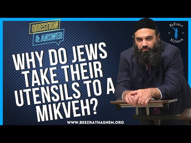 WHY DO JEWS TAKE THEIR UTENSILS TO A MIKVEH?