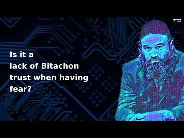 Is it a lack of Bitachon trust when having fear?