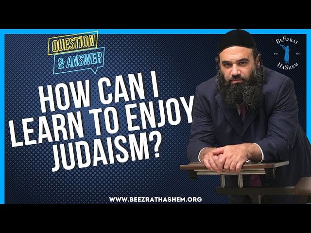   HOW CAN I LEARN TO ENJOY JUDAISM