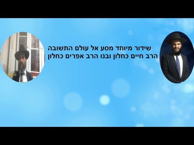 שידור מיוחד מסע אל עולם התשובה  הרב חיים כחלון ובנו הרב אפרים כחלון