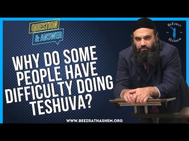   WHY DO SOME PEOPLE HAVE DIFFICULTY DOING TESHUVA