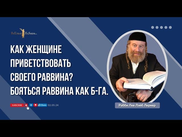 Как женщине приветствовать своего Раввина? Бояться Раввина как Б-га.