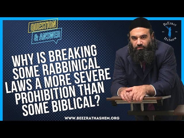   WHY IS BREAKING SOME RABBINICAL LAWS A MORE SEVERE  PROHIBITION THAN SOME BIBLICAL