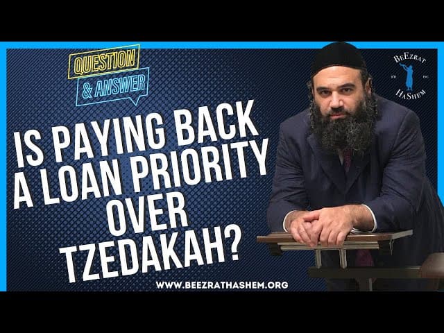 IS PAYING BACK A LOAN PRIORITY OVER TZEDAKAH?