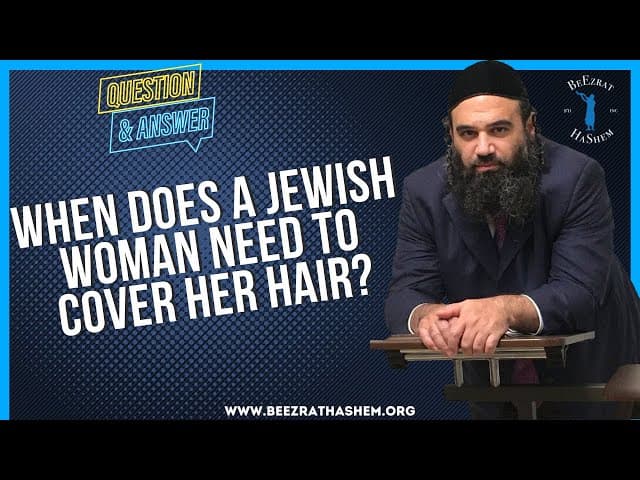 WHEN DOES A JEWISH WOMAN NEED TO COVER HER HAIR?