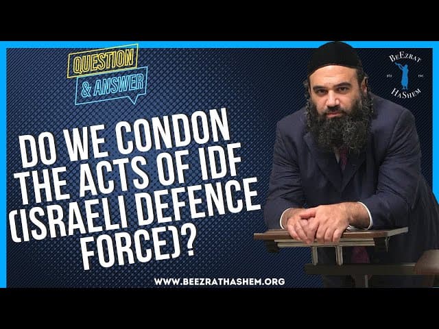 DO WE CONDON THE ACTS OF IDF ISRAELI DEFENCE FORCE?