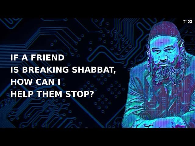 IF A FRIEND IS BREAKING SHABBAT, HOW CAN I HELP THEM STOP?