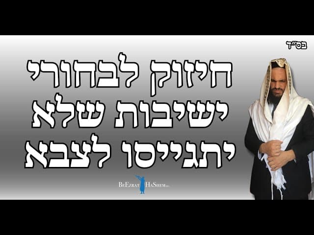 חיזוק לבחורי ישיבות שלא יתגייסו לצבא