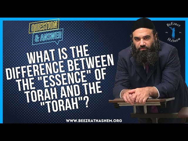 WHAT IS THE DIFFERENCE BETWEEN THE "ESSENCE" OF TORAH AND THE "TORAH"?