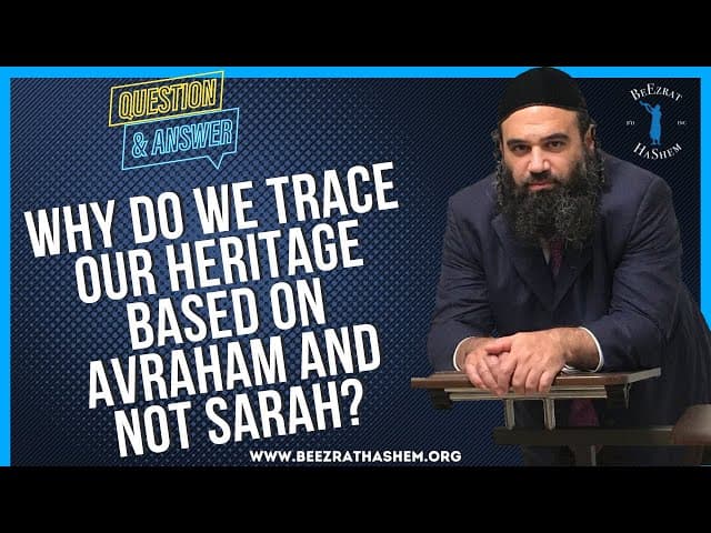   WHY DO WE TRACE OUR HERITAGE BASED ON AVRAHAM AND NOT SARAH