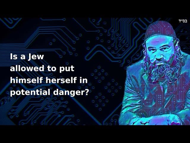 Is a Jew allowed to put himself herself in potential danger?
