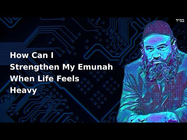 How Can I Strengthen My Emunah When Life Feels Heavy