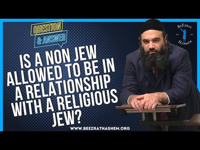 IS A NON JEW ALLOWED TO BE IN A RELATIONSHIP WITH A RELIGIOUS JEW?