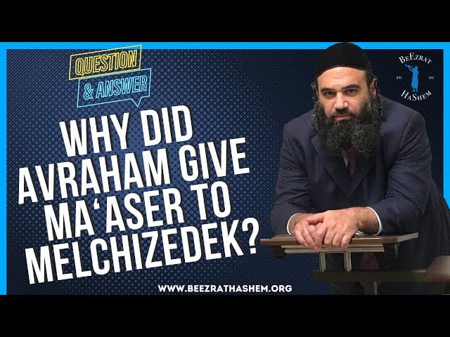   WHY DID AVRAHAM GIVE MA ASER TO MELCHIZEDEK