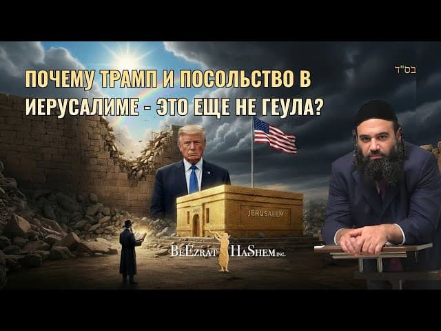 Почему Трамп и посольство в Иерусалиме — это еще не Геула? | Раввин Ярон Реувен