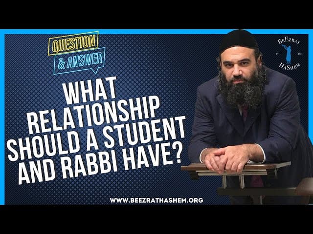 WHAT RELATIONSHIP SHOULD A STUDENT AND RABBI HAVE?