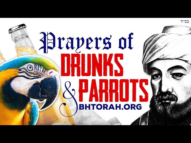 Rambam on Prayers of DRUNKS and PARROTS