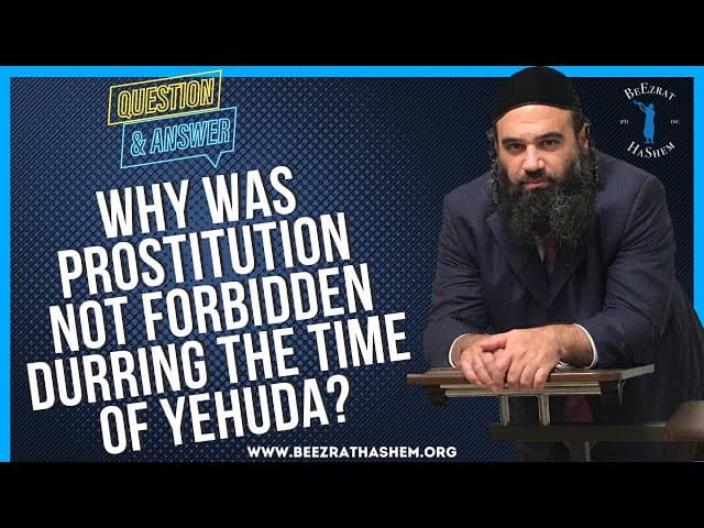 WHY WAS PROSTITUTION NOT FORBIDDEN DURRING THE TIME OF YEHUDA?