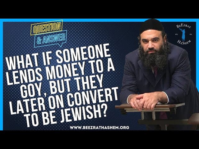   WHAT IF SOMEONE LENDS MONEY TO A GOY, BUT THEY LATER ON CONVERT TO BE JEWISH
