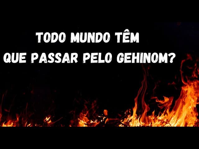 TODO MUNDO TÊM QUE PASSAR PELO GEHINOM?