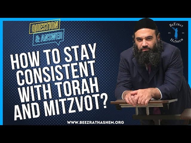  HOW TO STAY CONSISTENT WITH TORAH AND MITZVOT