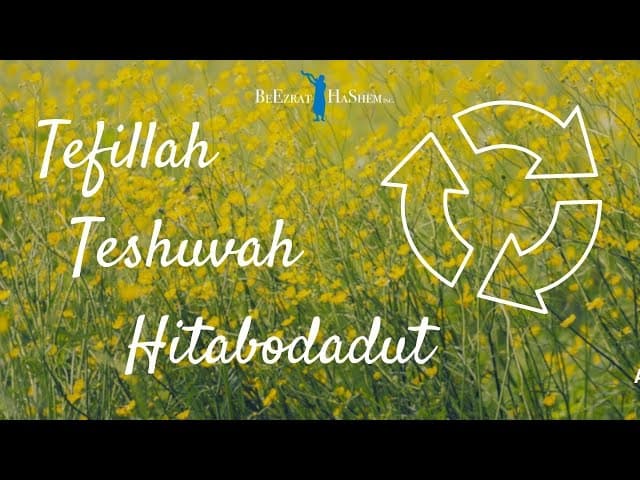 What Comes First, Tefillah, Teshuva, or Hitbodadut?