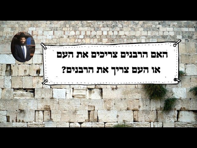?האם הרבנים צריכים את העם או העם צריך את הרבנים