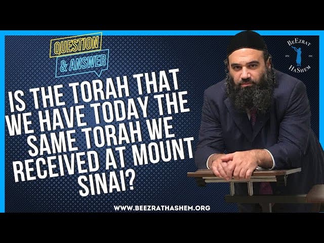 IS THE TORAH THAT WE HAVE TODAY THE SAME TORAH WE RECEIVED AT MOUNT SINAI?