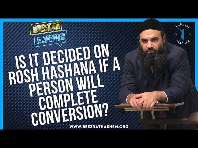 IS IT DECIDED ON ROSH HASHANA IF A PERSON WILL COMPLETE CONVERSION?
