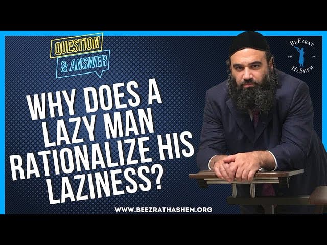 WHY DOES A LAZY MAN RATIONALIZE HIS LAZINESS?