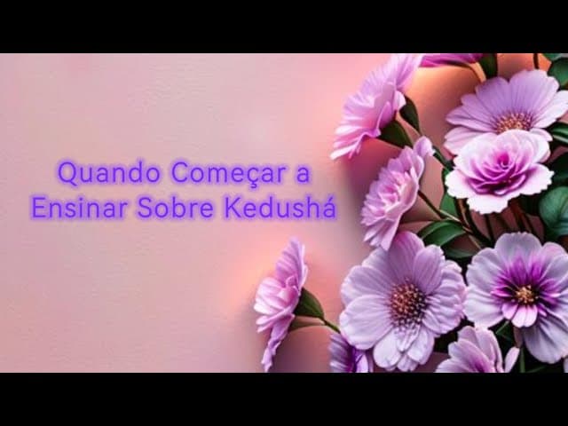 Quando Começar os Ensinamentos de Kedushá?