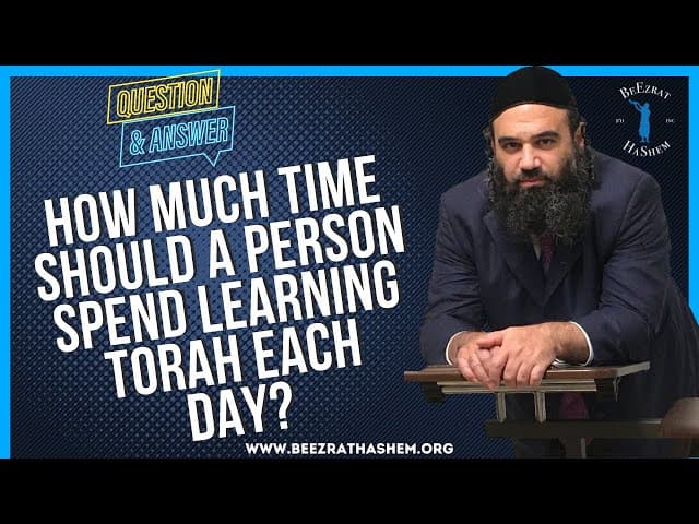 HOW MUCH TIME SHOULD A PERSON SPEND LEARNING TORAH EACH DAY?