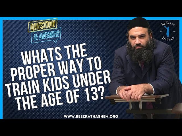   WHATS THE PROPER WAY TO TRAIN KIDS UNDER THE  AGE OF 13