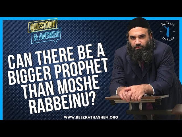   CAN THERE BE A BIGGER PROPHET THAN MOSHE RABBEINU