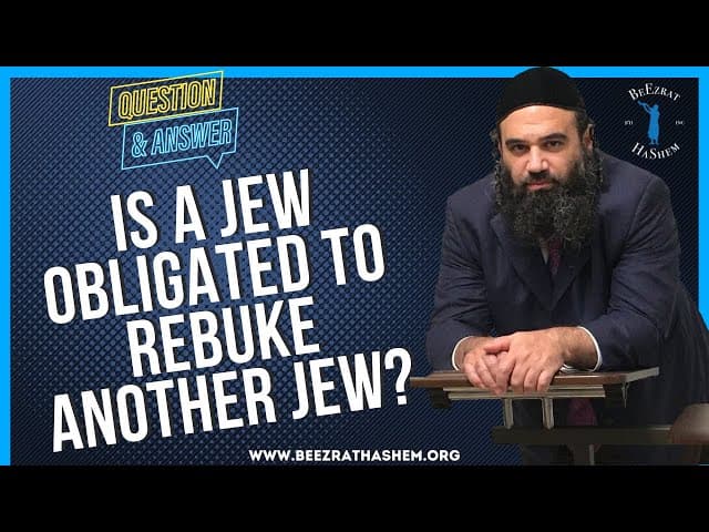 IS A JEW OBLIGATED TO REBUKE ANOTHER JEW?
