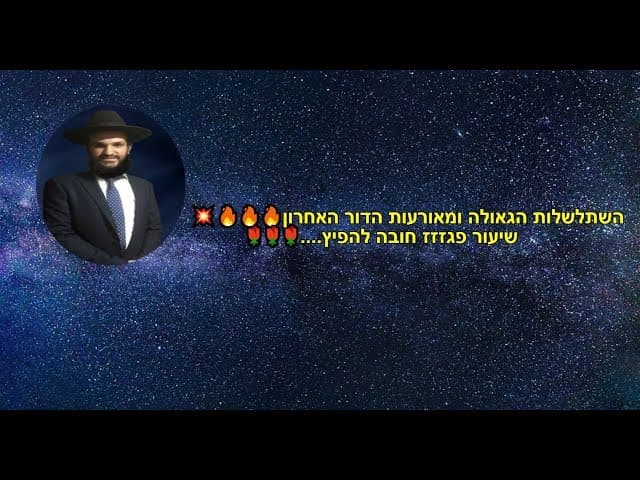 השתלשלות הגאולה ומאורעות הדור האחרון שיעור פגזזז חובה להפיץ....
