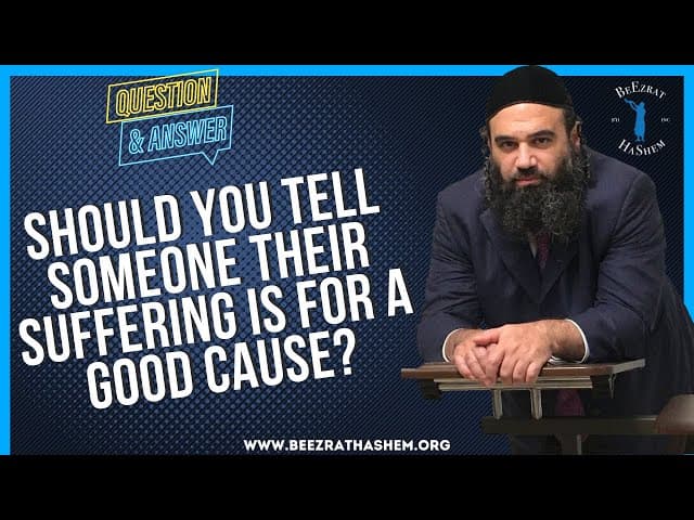 SHOULD YOU TELL SOMEONE THEIR SUFFERING IS FOR A GOOD CAUSE?