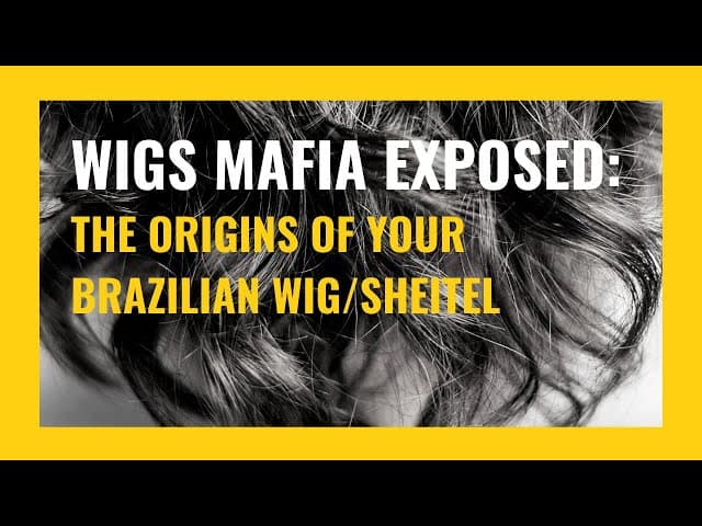 WIGS MAFIA EXPOSED: THE ORIGINS OF YOUR BRAZILIAN WIG/SHEITEL