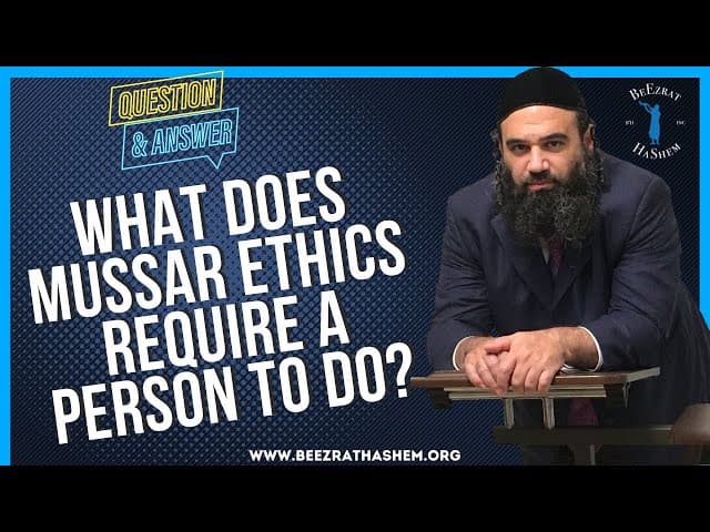   WHAT DOES MUSSAR ETHICS REQUIRE A PERSON TO DO