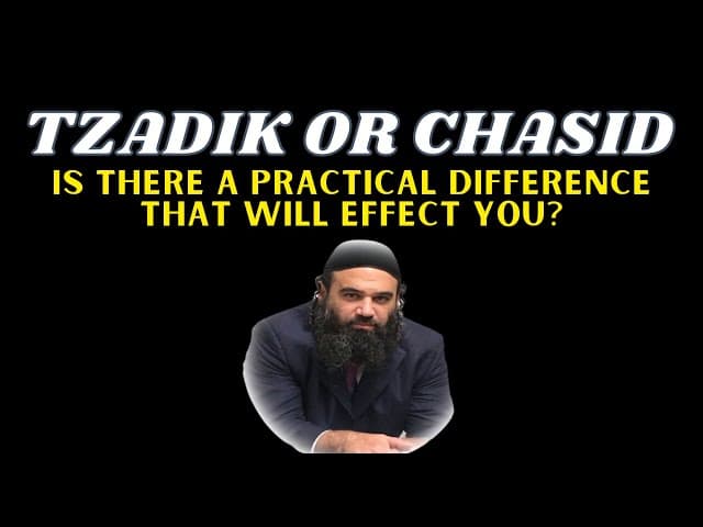 Tzadik or Chasid:  Is There A Practical Difference That Will Effect You?