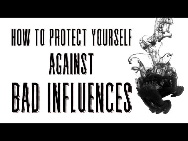 HOW TO PROTECT YOURSELF AGAINST BAD INFLUENCES