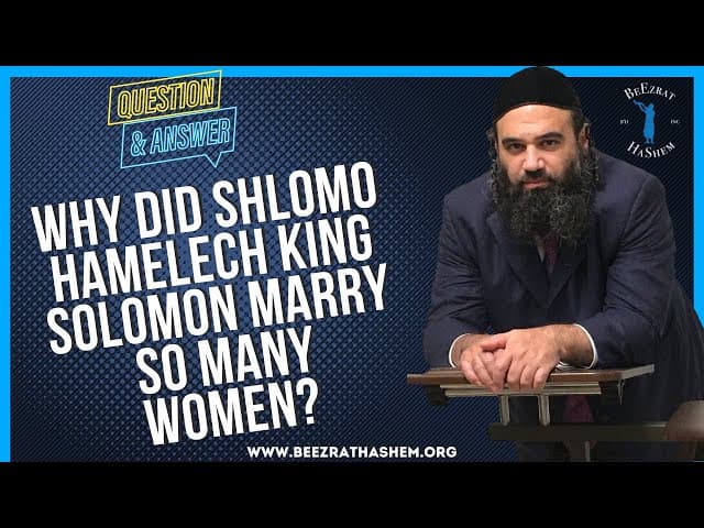   WHY DID SHLOMO HAMELECH KING SOLOMON MARRY SO MANY WOMEN