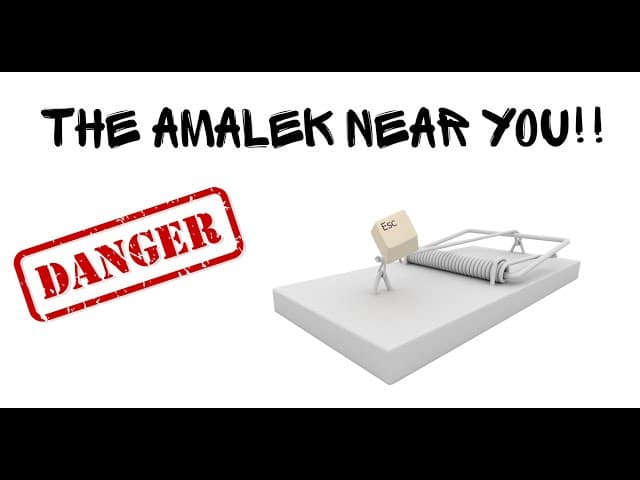 THE AMALEK NEAR YOU!!